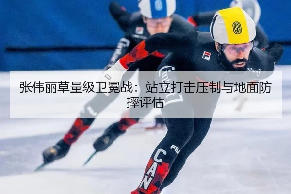 张伟丽草量级卫冕战：站立打击压制与地面防摔评估