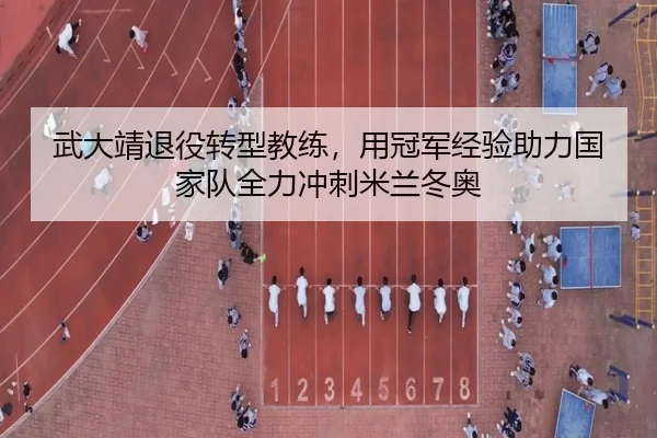 武大靖退役转型教练，用冠军经验助力国家队全力冲刺米兰冬奥