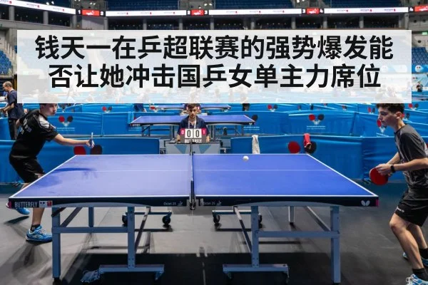 钱天一在乒超联赛的强势爆发能否让她冲击国乒女单主力席位