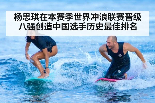 杨思琪在本赛季世界冲浪联赛晋级八强创造中国选手历史最佳排名